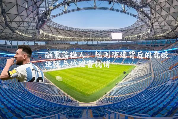 脑震荡换人:规则演进背后的竞技逻辑与地理赛制博弈