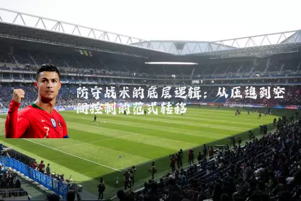 防守战术的底层逻辑：从压迫到空间控制的范式转移