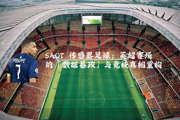 SAOT 传感器足球:英超赛场的「数据暴政」与竞技真相重构